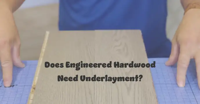 Does Engineered Hardwood Need Underlayment